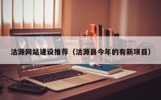 浮梁沽源网站建设推荐（沽源县今年的有新项目）