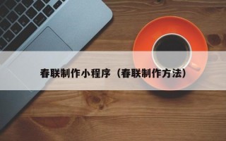 浮梁春联制作小程序（春联制作方法）
